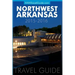 Northwest Arkansas Travel Guide: (Includes Bentonville, Eureka Springs, Fayetteville, Rogers, Springdale, Siloam Springs)