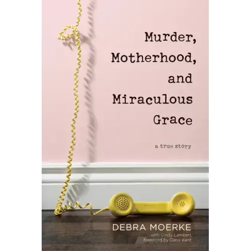 Murder, Motherhood, and Miraculous Grace: A True Story