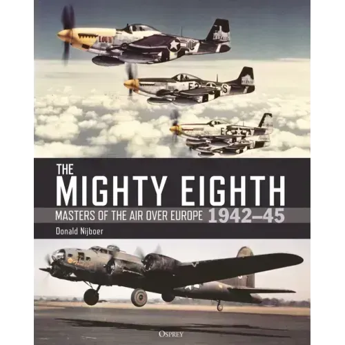 The Mighty Eighth: Masters of the Air Over Europe 1942-45