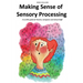 Making Sense of Sensory Processing: A no frills guide for Parents, Caregivers and School Staff