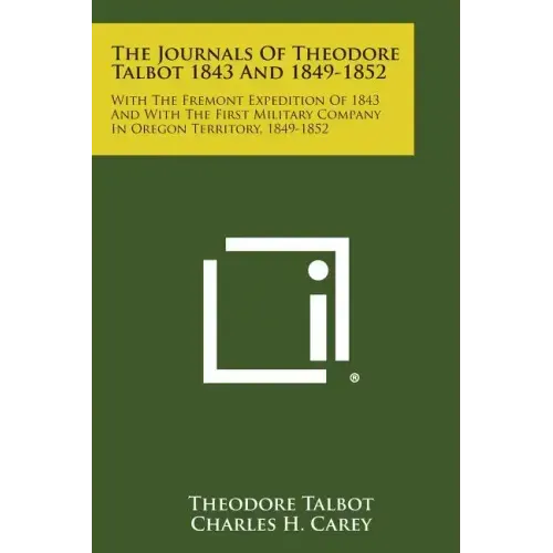 The Journals of Theodore Talbot 1843 and 1849-1852: With the Fremont Expedition of 1843 and with the First Military Company in Oregon Territory, 1849-