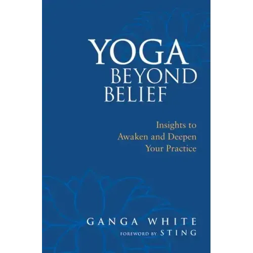 Yoga Beyond Belief: Insights to Awaken and Deepen Your Practice