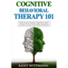 Cognitive Behavioral Therapy 101: Mind Exercises and Techniques: Simple Ways to Retrain Your Brain to Overcome Anxiety, Phobias, and Depression