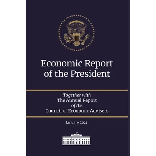 Economic Report of the President 2021: Together with The Annual Report of the Council of Economic Advisers January 2021
