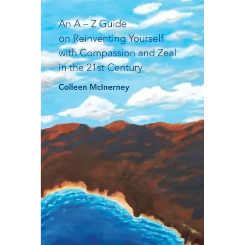 An a - Z Guide on Reinventing Yourself with Compassion and Zeal in the 21St Century