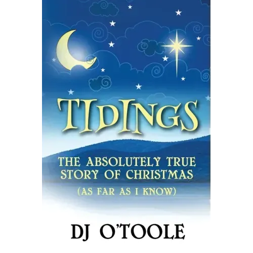 Tidings: The Absolutely True Story of Christmas (As Far As I Know)