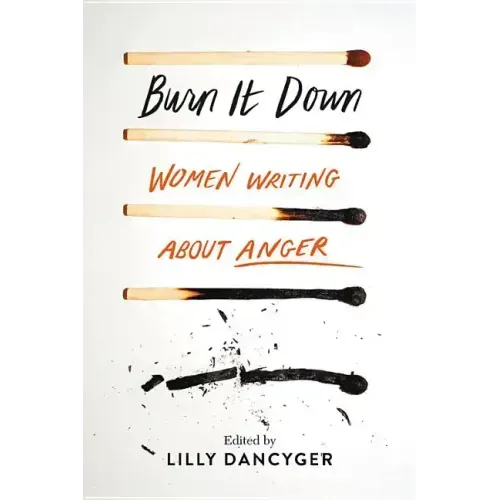 Burn It Down: Women Writing about Anger