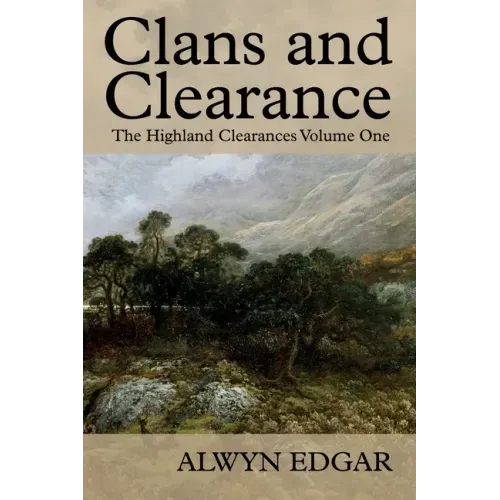 Clans and Clearance: The Highland Clearances Volume One