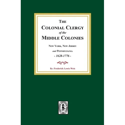 The Colonial Clergy of the Middle Colonies, 1628-1776: New York, New Jersey, and Pennsylvania 1628-1776