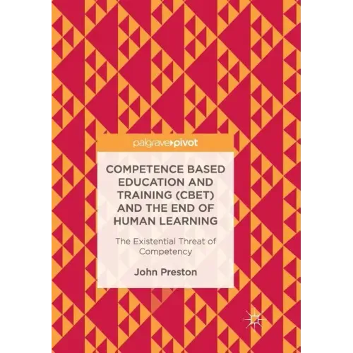 Competence Based Education and Training (Cbet) and the End of Human Learning: The Existential Threat of Competency