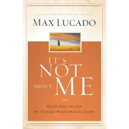 It's Not about Me: Rescue from the Life We Thought Would Make Us Happy