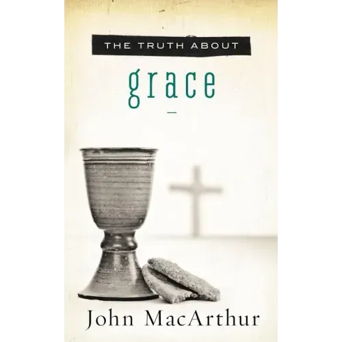 The Truth about Grace: A Biblical and Theological Study of God's Amazing Grace and Salvation