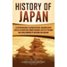 History of Japan: A Captivating Guide to Japanese History, Including Events Such as the Genpei War, Mongol Invasions, Battle of Tsushima, and Atomic B
