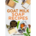 Goat Milk Soap Recipes: Organic and Homemade Goat Milk Soaps for Soft and Healthy Skin