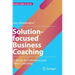 Solution-Focused Business Coaching: A Guide for Individual and Team Coaching
