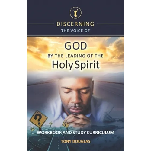 Discerning the Voice of God by the Leading of the Holy Spirit: Workbook and Study Curriculum