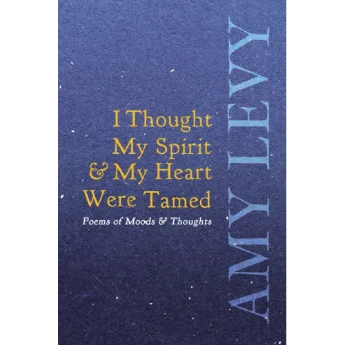 I Thought My Spirit & My Heart Were Tamed - Poems of Moods & Thoughts
