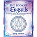 The Book of Crystals: A Complete Guide to Understanding These Powerful Healing Energies