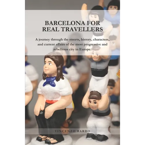 Barcelona for Real Travellers: A journey through the streets, history, characters, and current affairs of the most progressive and rebellious city in