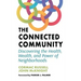 The Connected Community: Discovering the Health, Wealth, and Power of Neighborhoods