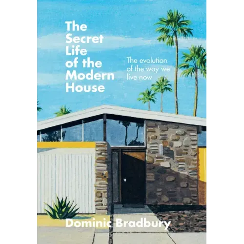 The Secret Life of the Modern House: The Evolution of the Way We Live Now