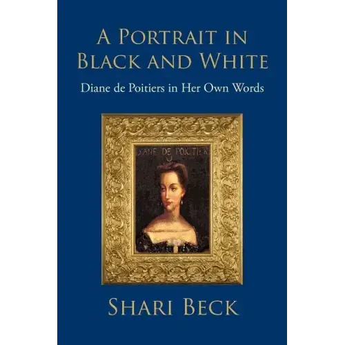 A Portrait in Black and White: Diane de Poitiers in Her Own Words