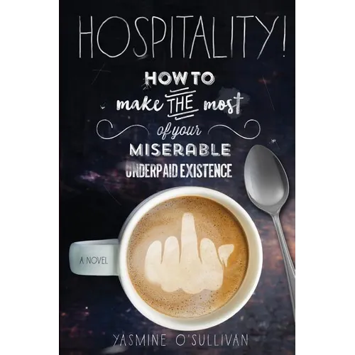 Hospitality!: How To Make the Most of Your Miserable, Underpaid Existence.