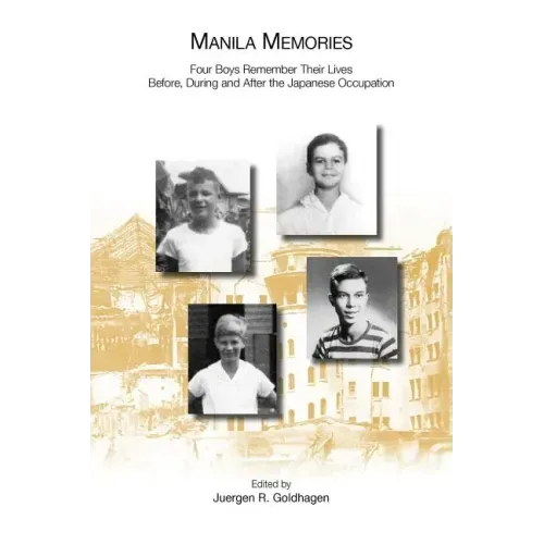Manila Memories: Four Boys Remember Their Lives Before, During and After the Japanese Occupation