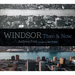 Windsor: Then & Now