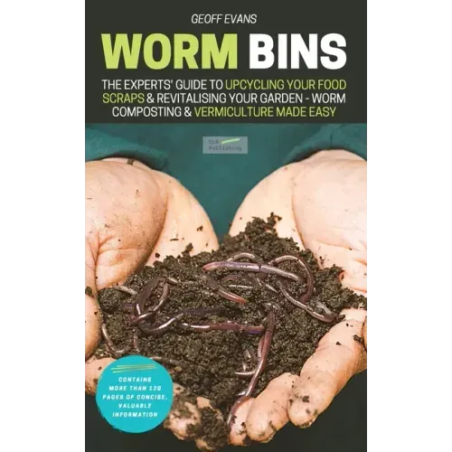 Worm Bins: The Experts' Guide To Upcycling Your Food Scraps & Revitalising Your Garden - Worm Composting & Vermiculture Made Easy