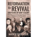 Reformation to Revival, 500 Years of God's Glory: Sixty Revivals, Awakenings and Heaven-Sent Visitations of the Holy Spirit