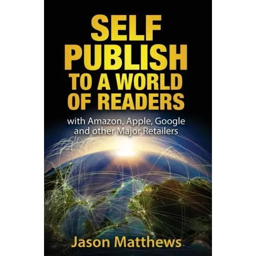 Self Publish to a World of Readers: with Amazon, Apple, Google and other Major Retailers
