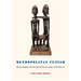 Metropolitan Fetish: African Sculpture and the Imperial French Invention of Primitive Art