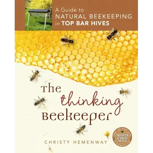 The Thinking Beekeeper: A Guide to Natural Beekeeping in Top Bar Hives