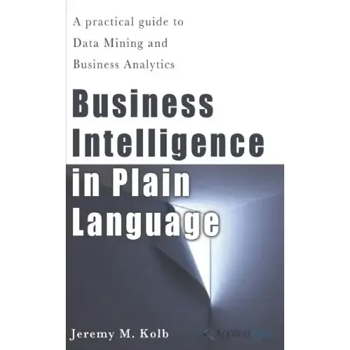 Business Intelligence in Plain Language: A practical guide to Data Mining and Business Analytics