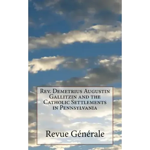Rev. Demetrius Augustin Gallitzin and the Catholic Settlements in Pennsylvania