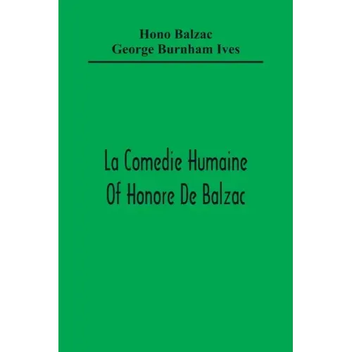 La Comedie Humaine Of Honore De Balzac; The Muse Of The Department A Prince Of Bohemia A Man Of Business The Girl With Golden Eyes Sarrasine