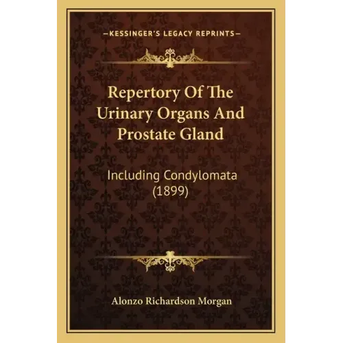 Repertory of the Urinary Organs and Prostate Gland: Including Condylomata (1899)
