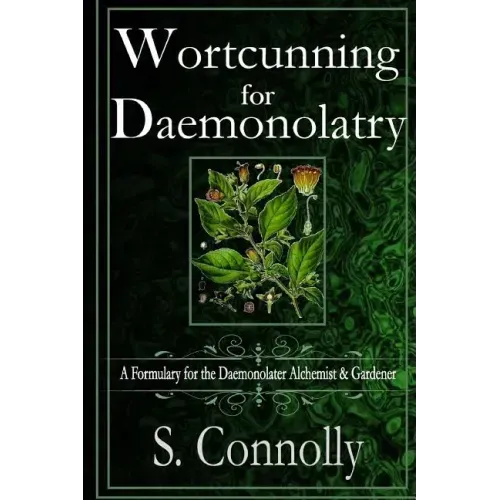 Wortcunning for Daemonolatry: A Formulary for the Daemonolater Alchemist and Gardener