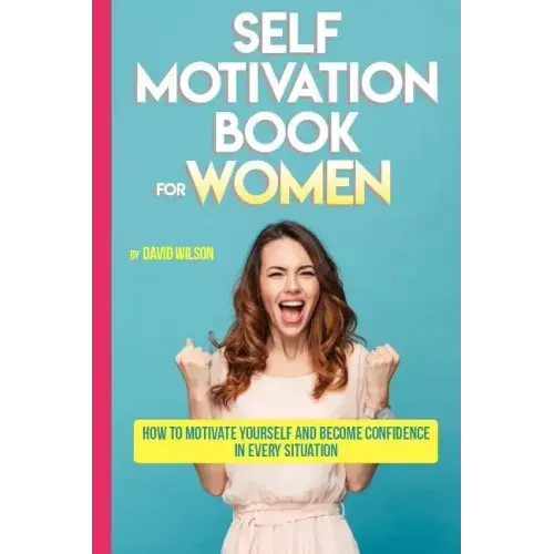 Self Motivation Book for Women: How to Motivate Yourself and Become Confidence in Every Situation