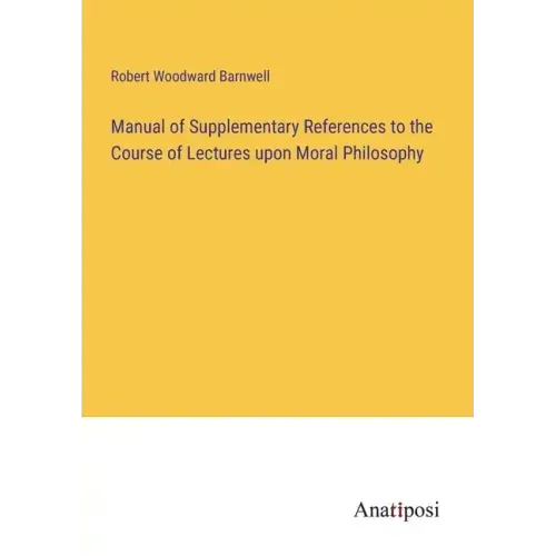 Manual of Supplementary References to the Course of Lectures upon Moral Philosophy