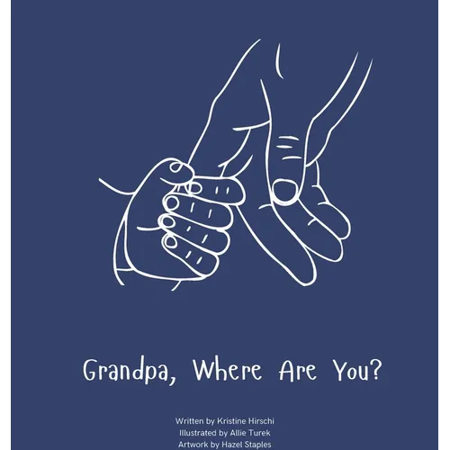Grandpa, Where Are You?: A child's guide to understanding the death of a grandpa and the ability to still feel loved by those we have lost.