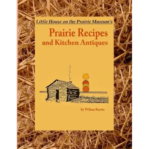 Little House on the Prairie Museum's Prairie Recipes and Kitchen Antiques: Little House on the Prairie Museum's Coffee Table Book