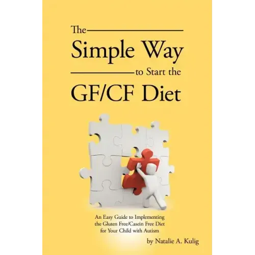 The Simple Way to Start the Gf/Cf Diet: An Easy Guide to Implementing the Gluten Free/Casein Free Diet for Your Child with Autism