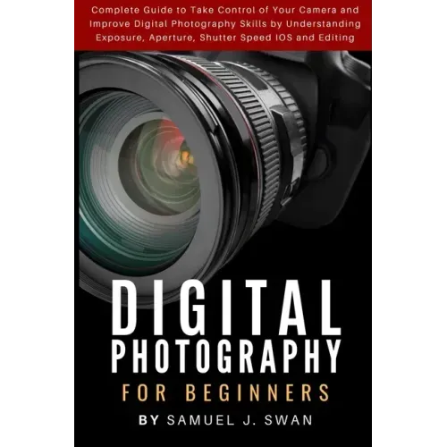 Digital Photography for Beginners: Complete Guide to Take Control of Your Camera and Improve Digital Photography Skills by Understanding Exposure, Ape