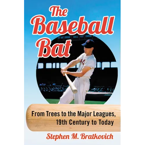 The Baseball Bat: From Trees to the Major Leagues, 19th Century to Today