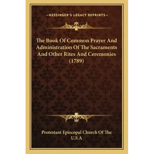 The Book of Common Prayer and Administration of the Sacraments and Other Rites and Ceremonies (1789)