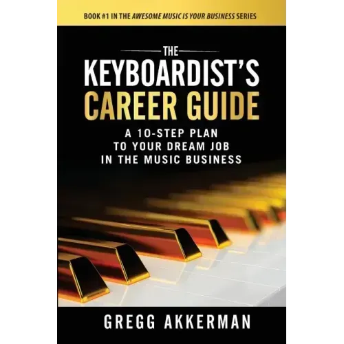 The Keyboardist's Career Guide: A 10-Step Plan to Your Dream Job in the Music Business