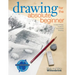 Drawing for the Absolute Beginner: A Clear & Easy Guide to Successful Drawing