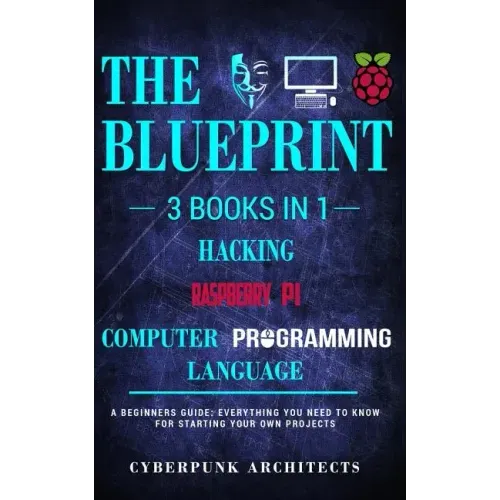 Raspberry Pi & Hacking & Computer Programming Languages: 3 Books in 1: THE BLUEPRINT: Everything You Need To Know